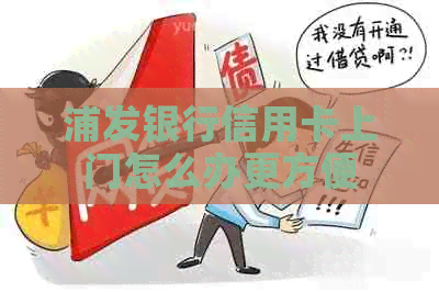 浦发银行信用卡上门怎么办更方便