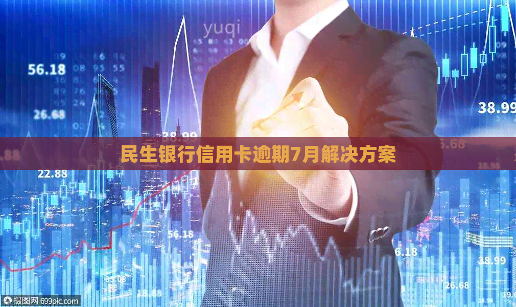 民生银行信用卡逾期7月解决方案