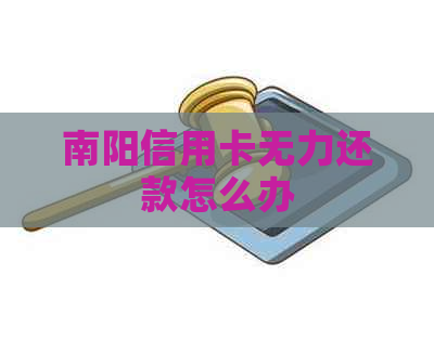 南阳信用卡无力还款怎么办