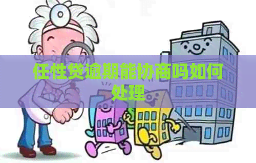 任性贷逾期能协商吗如何处理