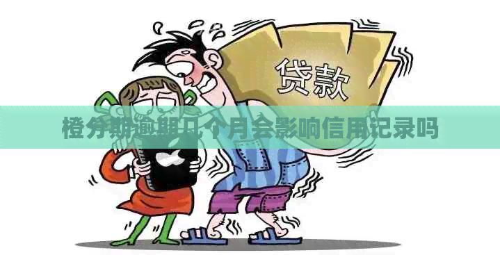 橙分期逾期几个月会影响信用记录吗