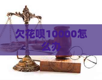 欠花呗10000怎么办