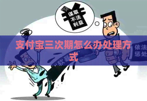 支付宝三次期怎么办处理方式
