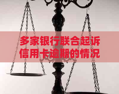 多家银行联合起诉信用卡逾期的情况有哪些