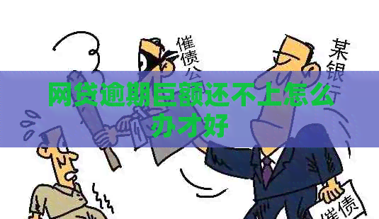 网贷逾期巨额还不上怎么办才好