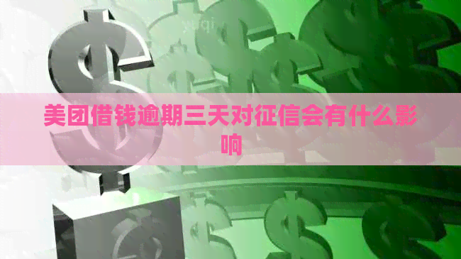 美团借钱逾期三天对会有什么影响