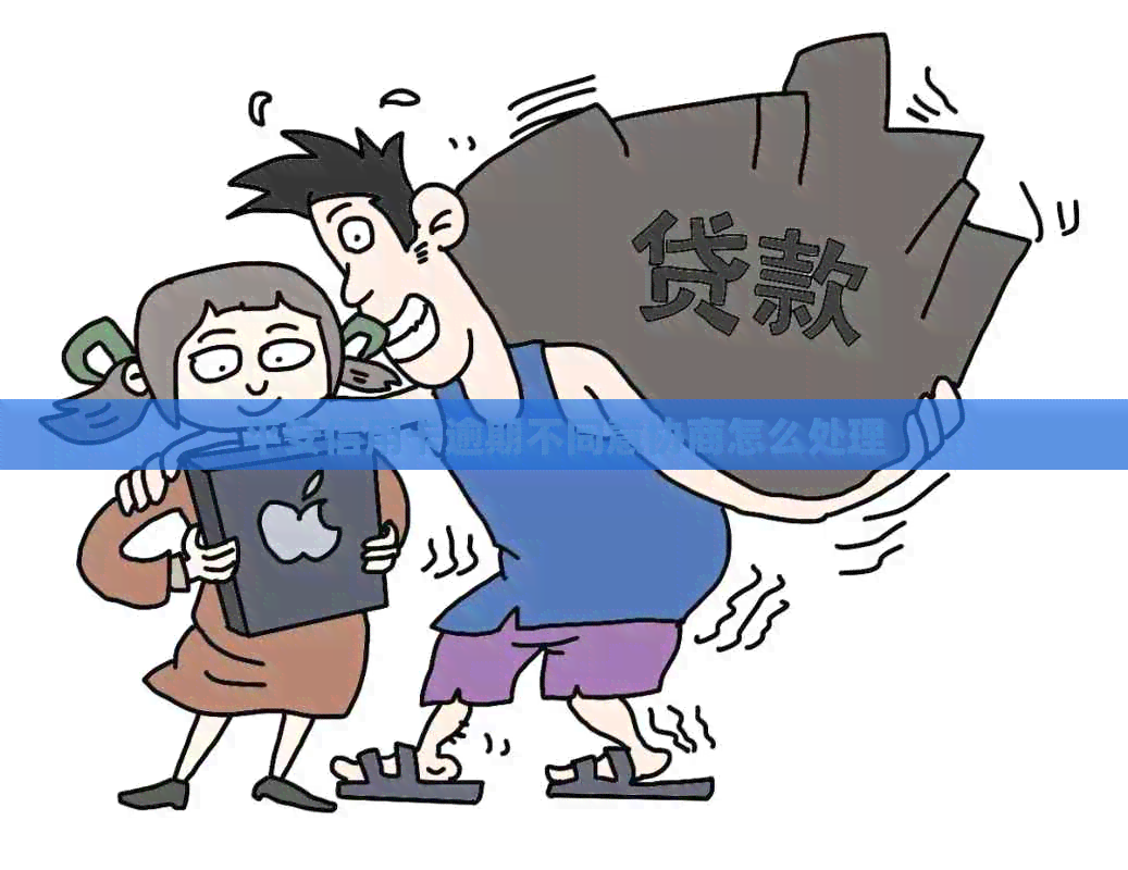 平安信用卡逾期不同意协商怎么处理