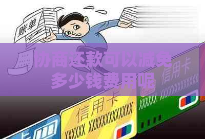 协商还款可以减免多少钱费用呢