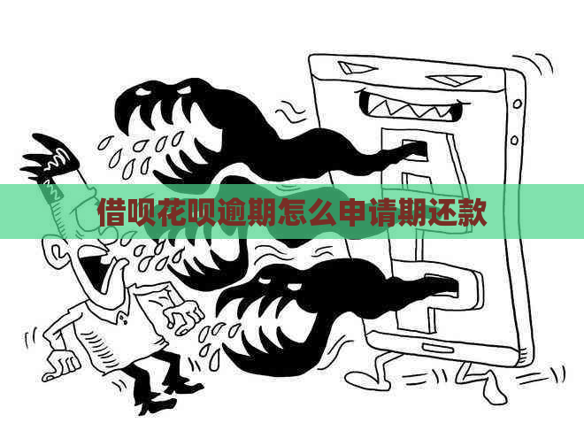 借呗花呗逾期怎么申请期还款