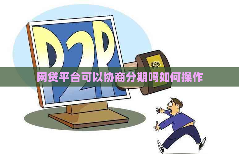 网贷平台可以协商分期吗如何操作