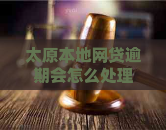 太原本地网贷逾期会怎么处理