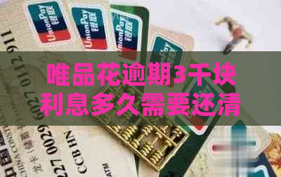 唯品花逾期3千块利息多久需要还清