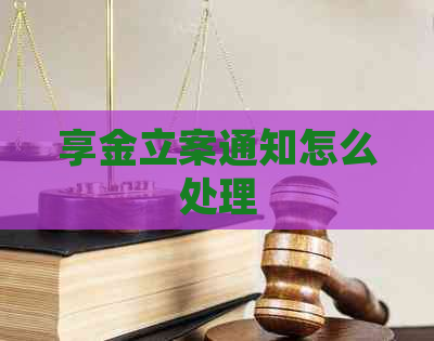 享金立案通知怎么处理