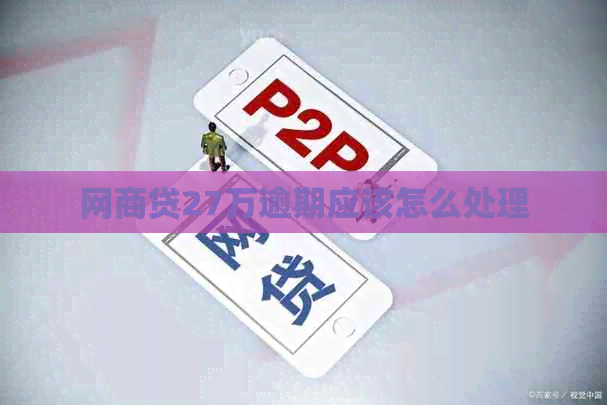 网商贷27万逾期应该怎么处理