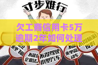 欠工商信用卡5万逾期2年如何处理