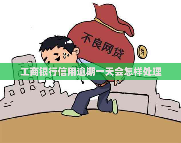 工商银行信用逾期一天会怎样处理