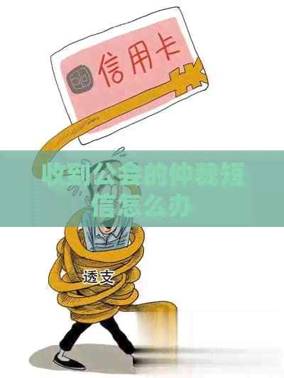 收到公会的仲裁短信怎么办