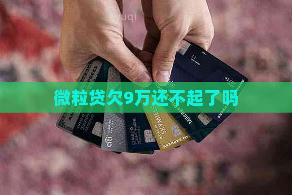 微粒贷欠9万还不起了吗