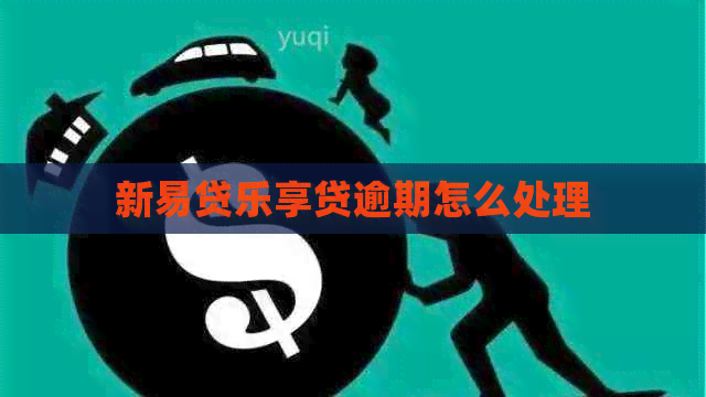 新易贷乐享贷逾期怎么处理