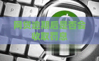 网贷逾期后是否会收取罚息