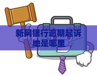新网银行逾期起诉地是哪里