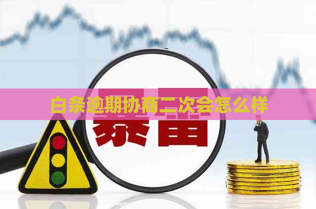 白条逾期协商二次会怎么样