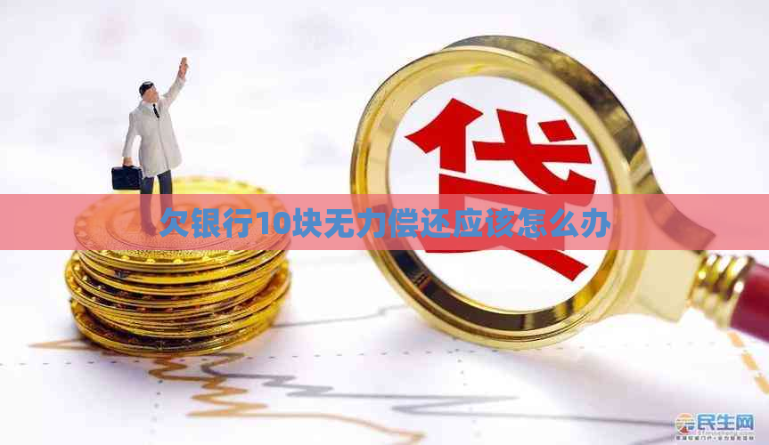 欠银行10块无力偿还应该怎么办
