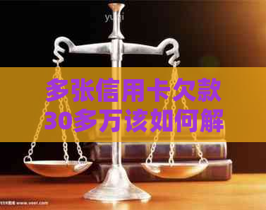 多张信用卡欠款30多万该如何解决