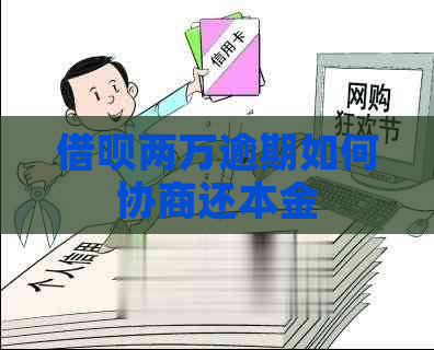 借呗两万逾期如何协商还本金
