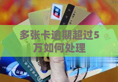 多张卡逾期超过5万如何处理