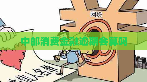 中邮消费金融逾期会算吗