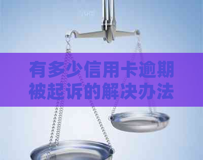 有多少信用卡逾期被起诉的解决办法