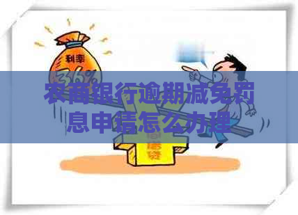 农商银行逾期减免罚息申请怎么办理