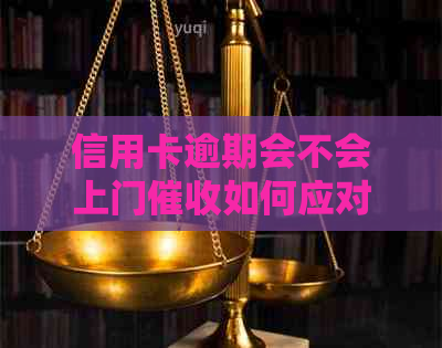 信用卡逾期会不会上门如何应对
