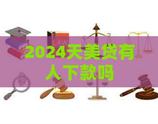 2024天美贷有人下款吗