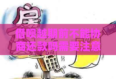 借呗越期前不能协商还款吗需要注意什么情况