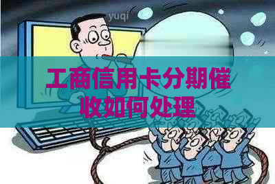 工商信用卡分期如何处理