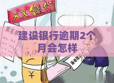 建设银行逾期2个月会怎样