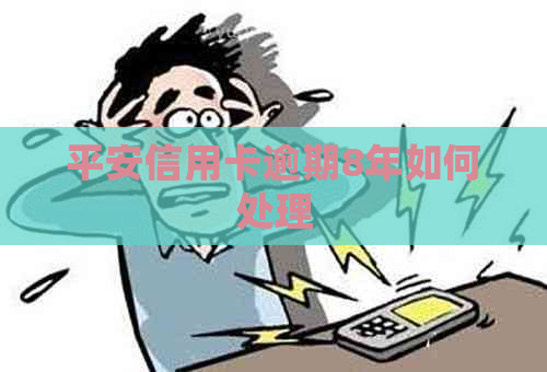 平安信用卡逾期8年如何处理