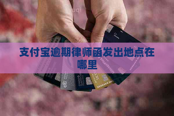 支付宝逾期律师函发出地点在哪里