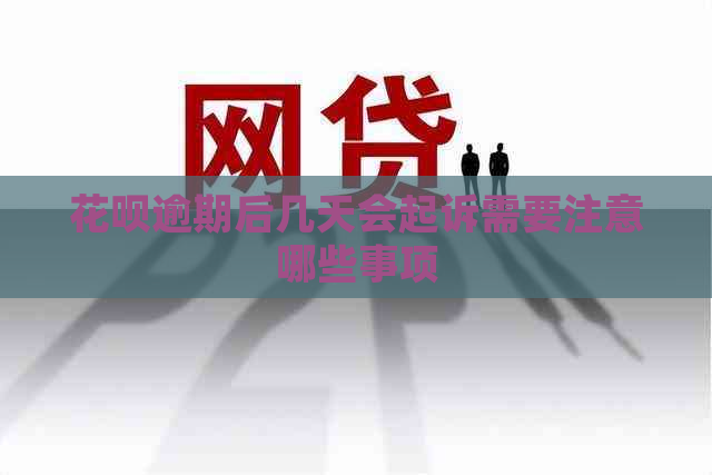 花呗逾期后几天会起诉需要注意哪些事项