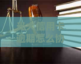 光大信用卡逾期怎么协商停息分期的流程是什么