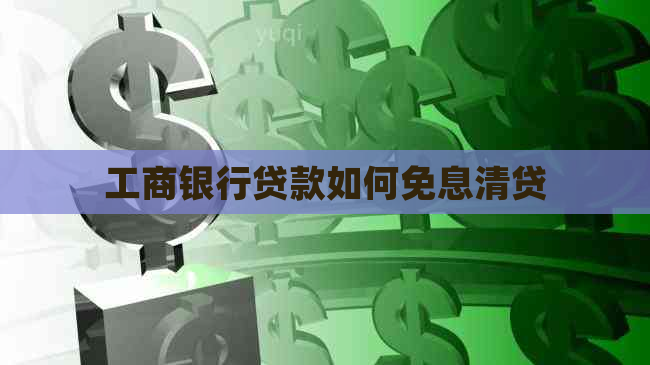 工商银行贷款如何免息清贷