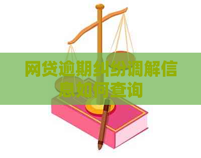 网贷逾期纠纷调解信息如何查询
