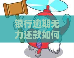 银行逾期无力还款如何处理