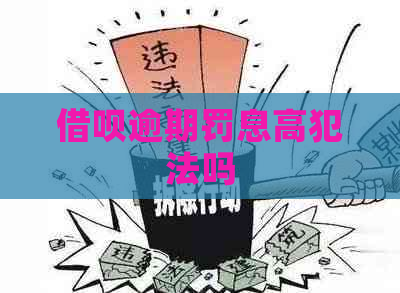 借呗逾期罚息高犯法吗