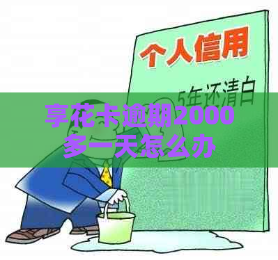 享花卡逾期2000多一天怎么办
