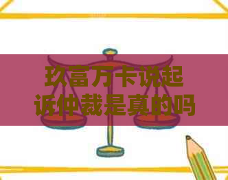 玖富万卡说起诉仲裁是真的吗