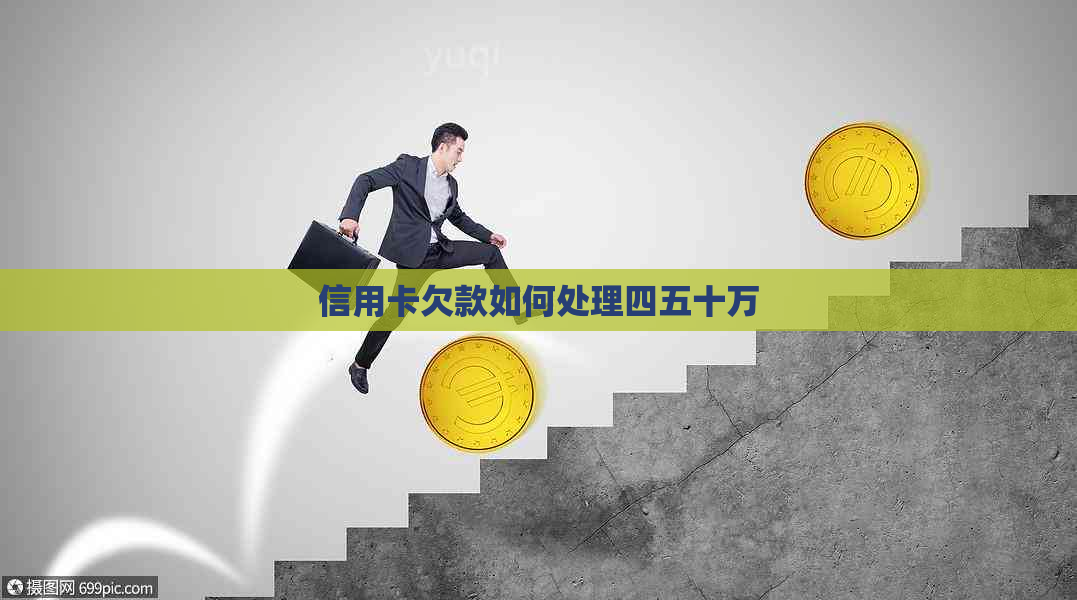 信用卡欠款如何处理四五十万