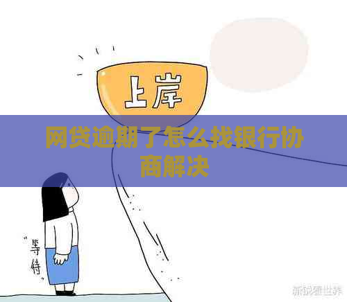 网贷逾期了怎么找银行协商解决